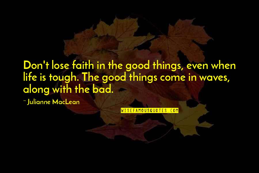 Tough Life Quotes By Julianne MacLean: Don't lose faith in the good things, even