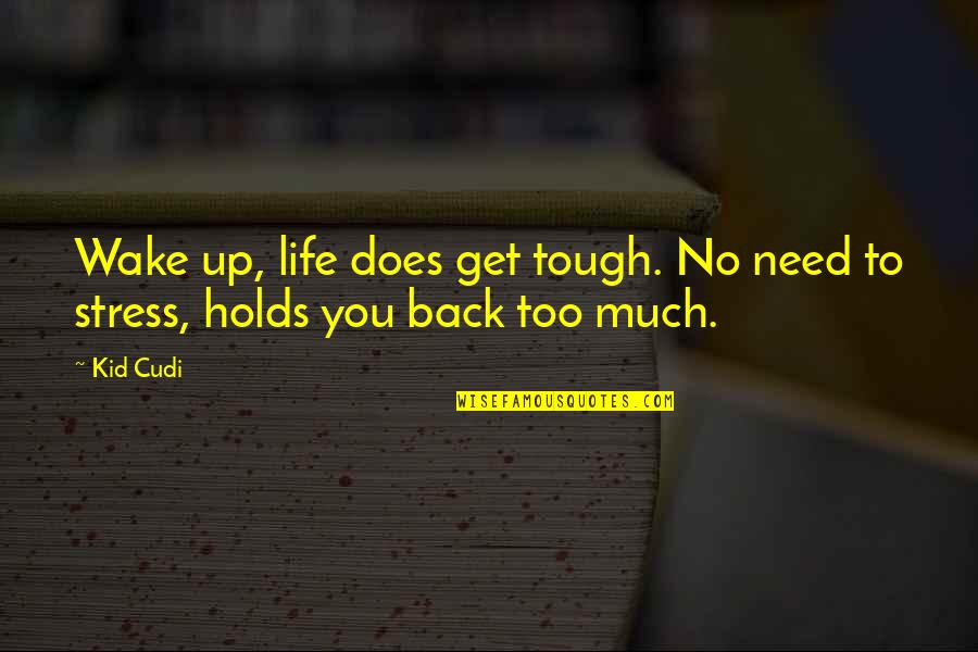 Tough Life Quotes By Kid Cudi: Wake up, life does get tough. No need