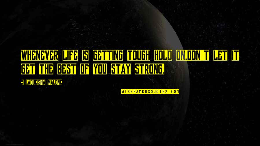 Tough Life Quotes By Laqueisha Malone: Whenever life is getting tough hold on.Don't let