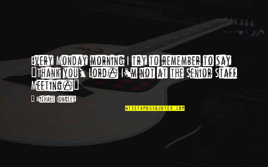 Touka Chan Quotes By Michael Longley: Every Monday morning I try to remember to