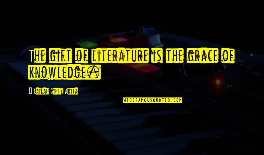 Tour Enjoyed Quotes By Lailah Gifty Akita: The gift of literature is the grace of