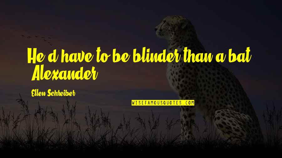 Tourandboats Quotes By Ellen Schreiber: He'd have to be blinder than a bat.