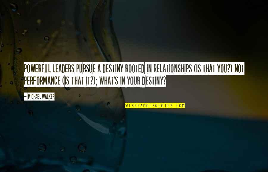 Toure Quotes By Michael Walker: Powerful Leaders pursue a destiny rooted in relationships