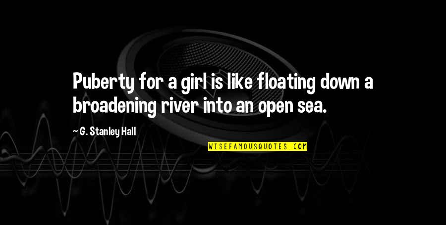 Tourist Vs Traveler Quotes By G. Stanley Hall: Puberty for a girl is like floating down