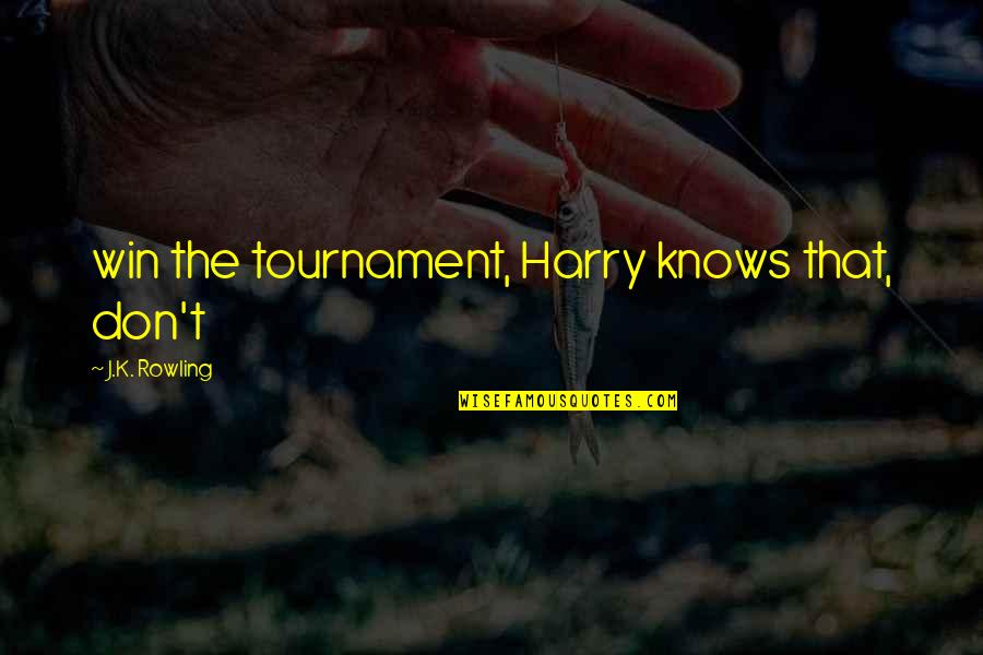 Tournament Quotes By J.K. Rowling: win the tournament, Harry knows that, don't