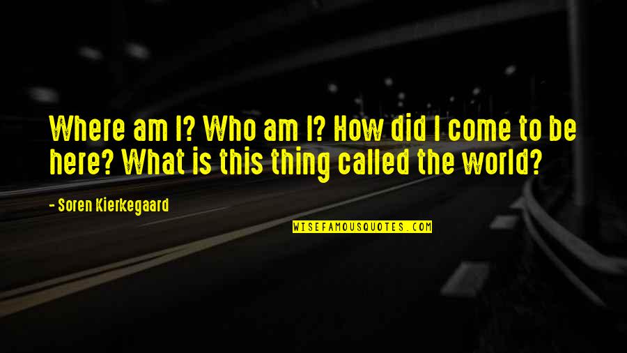 Tournant Portland Quotes By Soren Kierkegaard: Where am I? Who am I? How did