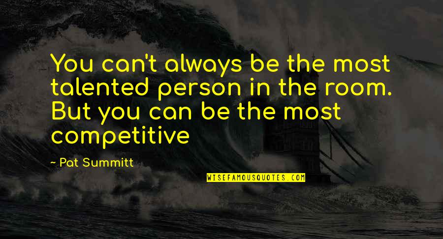 Tournier Pigeons Quotes By Pat Summitt: You can't always be the most talented person