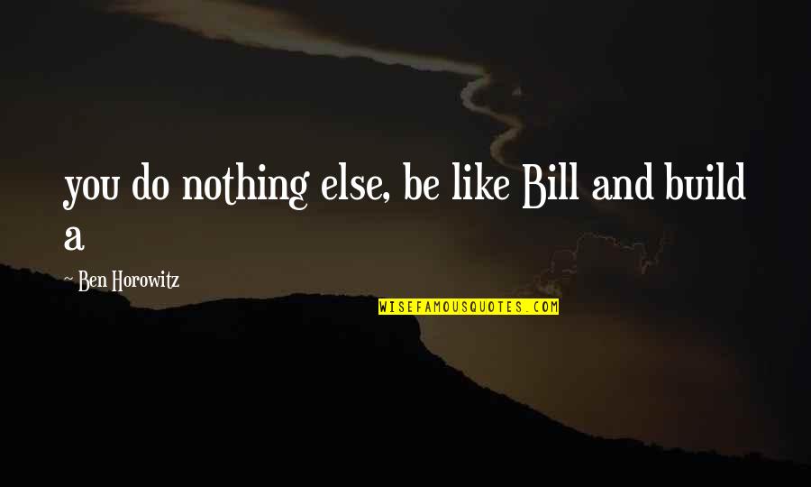 Toutain Paintings Quotes By Ben Horowitz: you do nothing else, be like Bill and