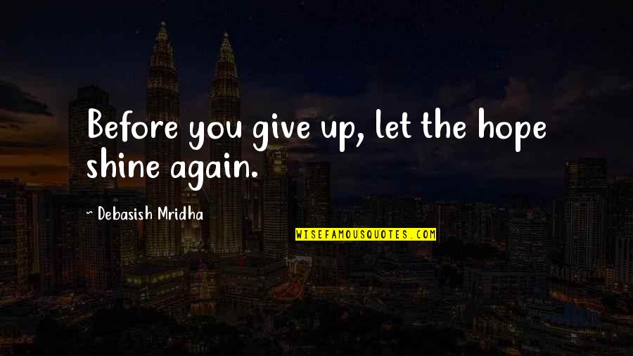 Touwen Vlechten Quotes By Debasish Mridha: Before you give up, let the hope shine