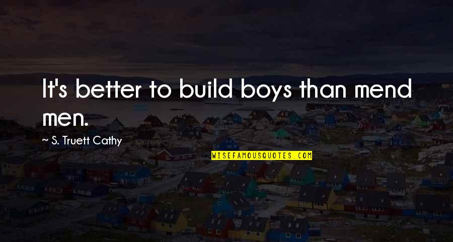 Tovarishch Quotes By S. Truett Cathy: It's better to build boys than mend men.