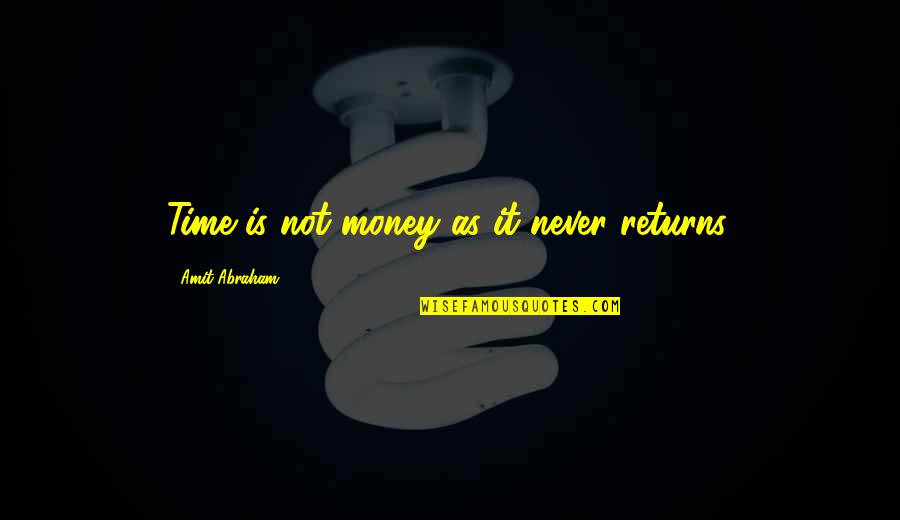 Toverberg Guest Quotes By Amit Abraham: Time is not money as it never returns.