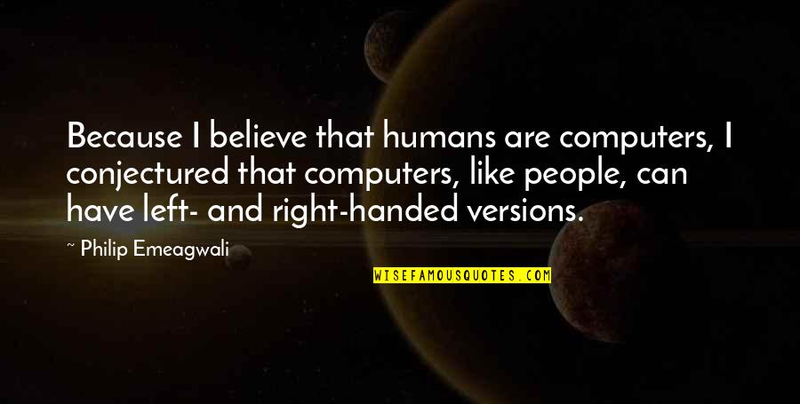 Tovio Quotes By Philip Emeagwali: Because I believe that humans are computers, I