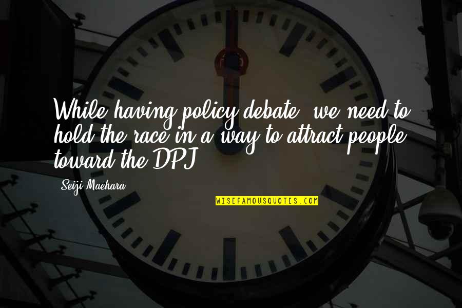 Toward Quotes By Seiji Maehara: While having policy debate, we need to hold