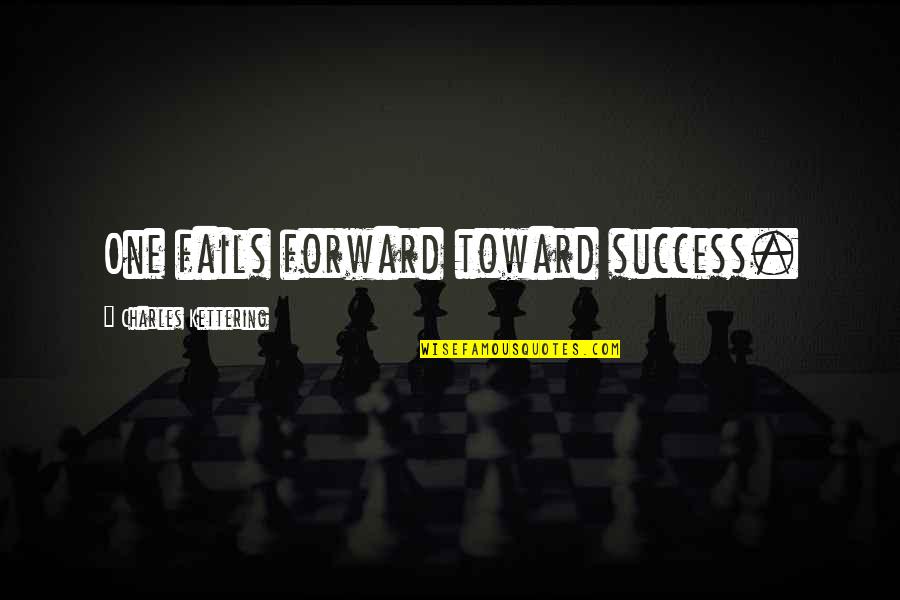 Toward Success Quotes By Charles Kettering: One fails forward toward success.