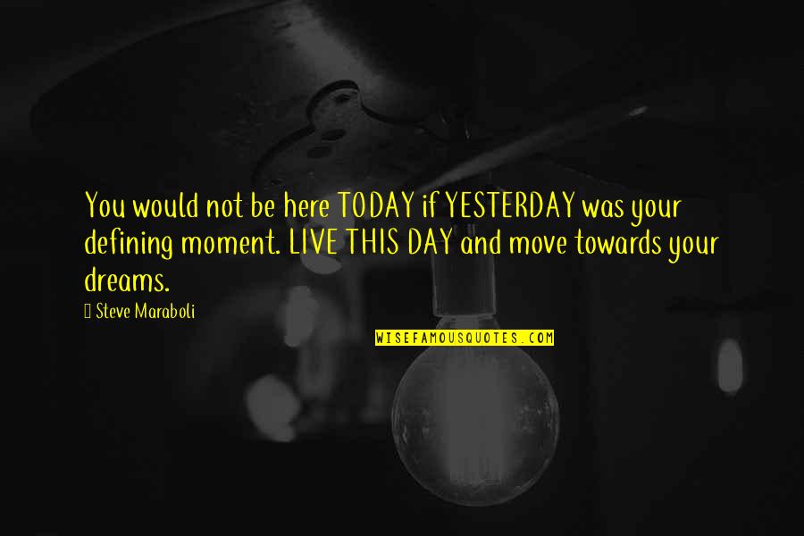 Towards Success Quotes By Steve Maraboli: You would not be here TODAY if YESTERDAY