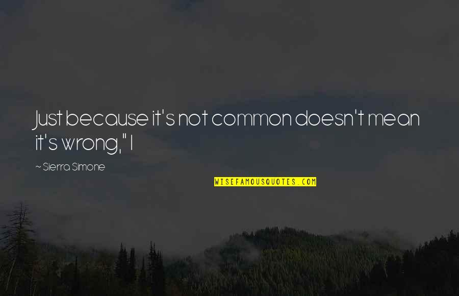 Towery And Saunders Quotes By Sierra Simone: Just because it's not common doesn't mean it's