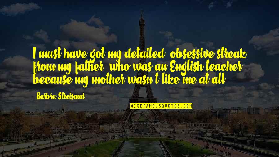 Towfighian Quotes By Barbra Streisand: I must have got my detailed, obsessive streak