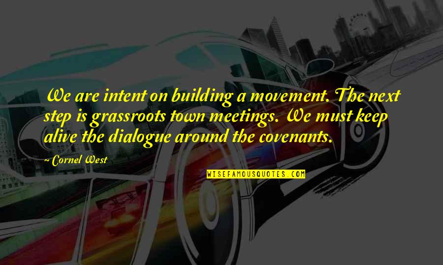 Town Meetings Quotes By Cornel West: We are intent on building a movement. The