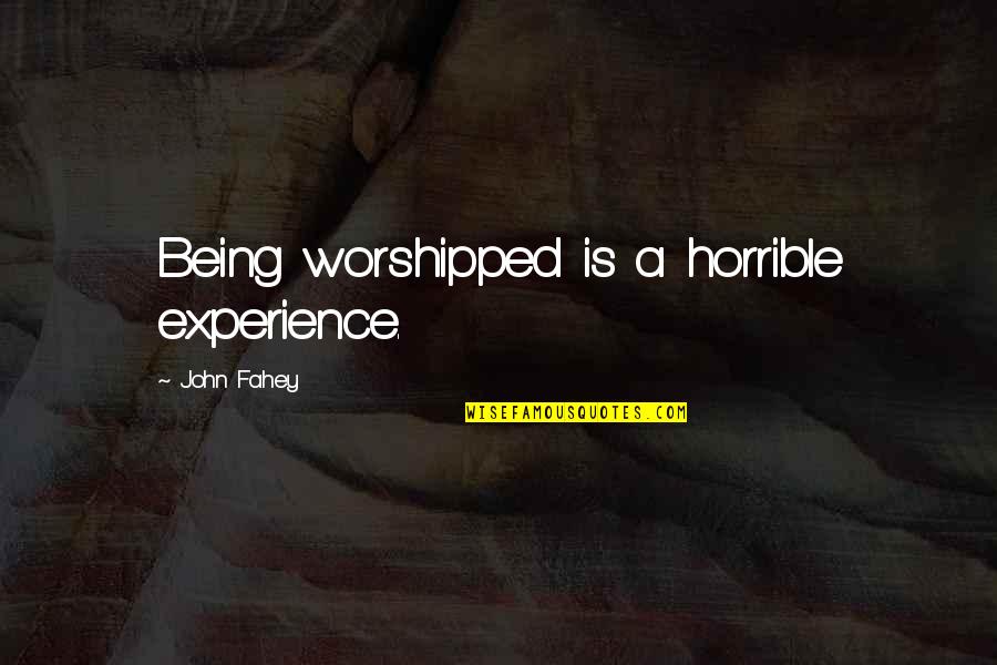 Townhouse Rentals Quotes By John Fahey: Being worshipped is a horrible experience.