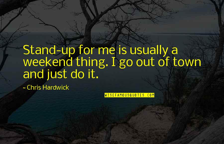 Towns Quotes By Chris Hardwick: Stand-up for me is usually a weekend thing.