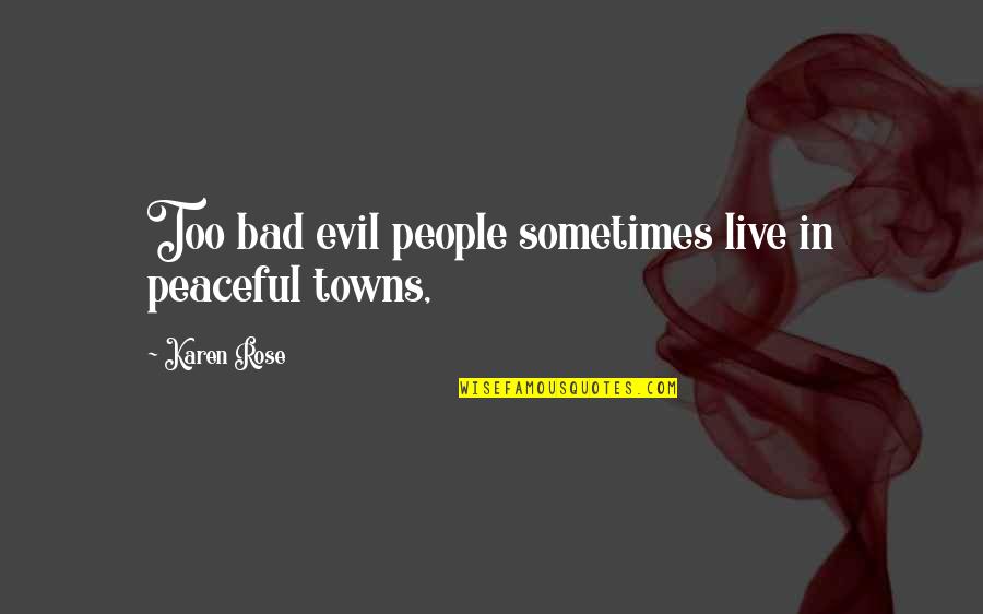 Towns Quotes By Karen Rose: Too bad evil people sometimes live in peaceful