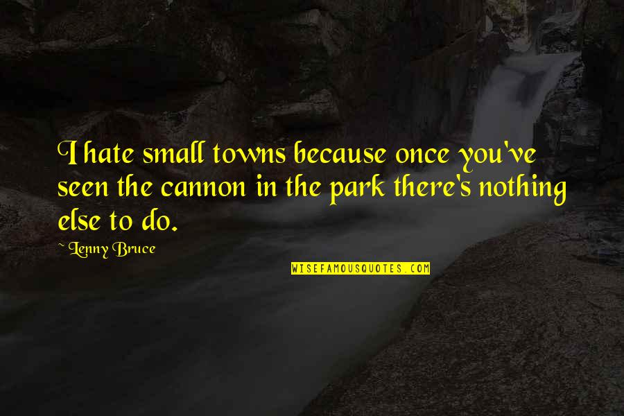 Towns Quotes By Lenny Bruce: I hate small towns because once you've seen