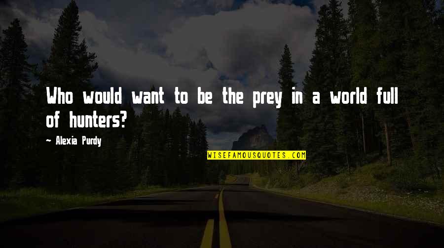 Townsman Quotes By Alexia Purdy: Who would want to be the prey in