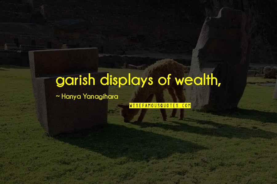 Townsman Quotes By Hanya Yanagihara: garish displays of wealth,