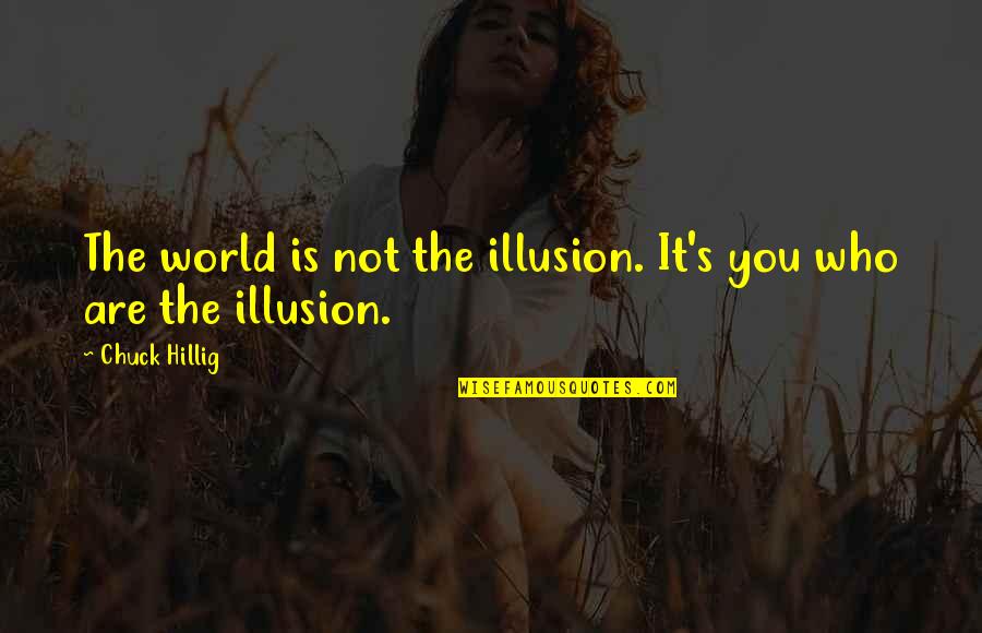 Toxines Glp Quotes By Chuck Hillig: The world is not the illusion. It's you