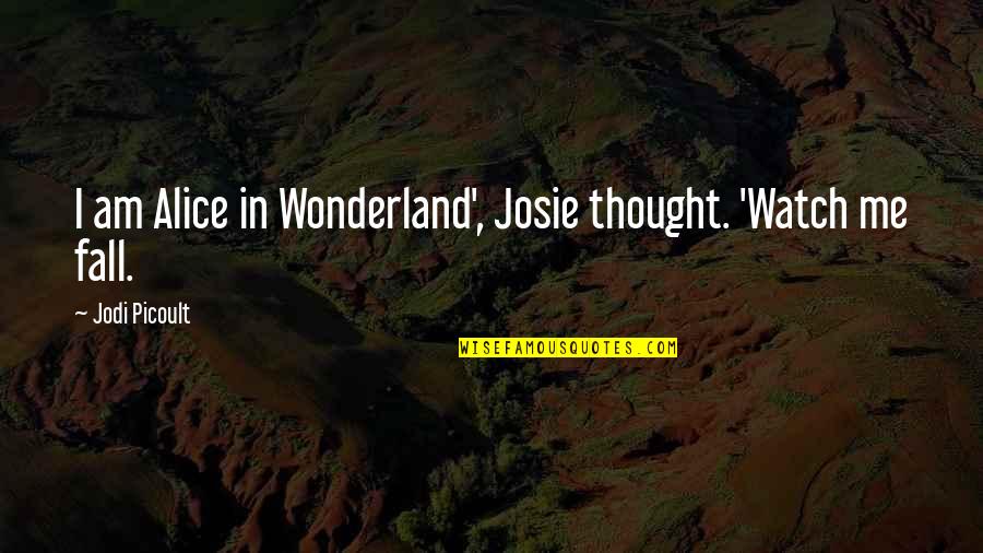 Toy Story 2 Prospector Quotes By Jodi Picoult: I am Alice in Wonderland', Josie thought. 'Watch