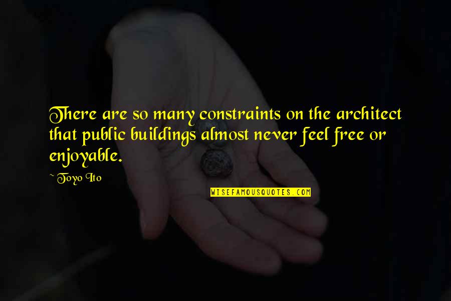 Toyo Ito Quotes By Toyo Ito: There are so many constraints on the architect
