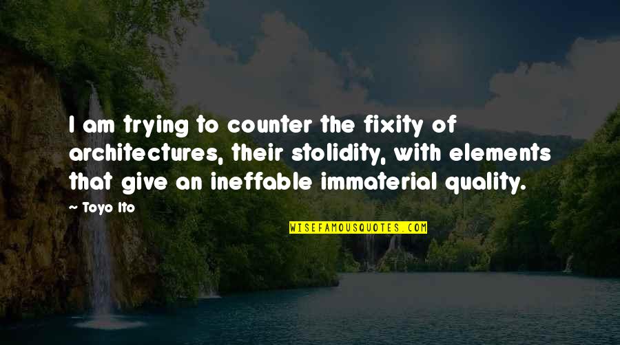 Toyo Ito Quotes By Toyo Ito: I am trying to counter the fixity of