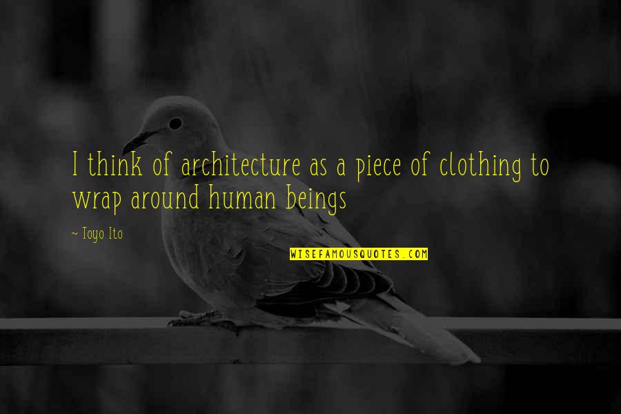 Toyo Ito Quotes By Toyo Ito: I think of architecture as a piece of