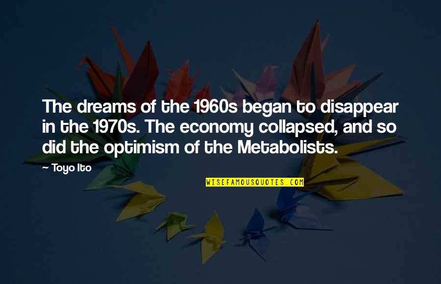 Toyo Ito Quotes By Toyo Ito: The dreams of the 1960s began to disappear