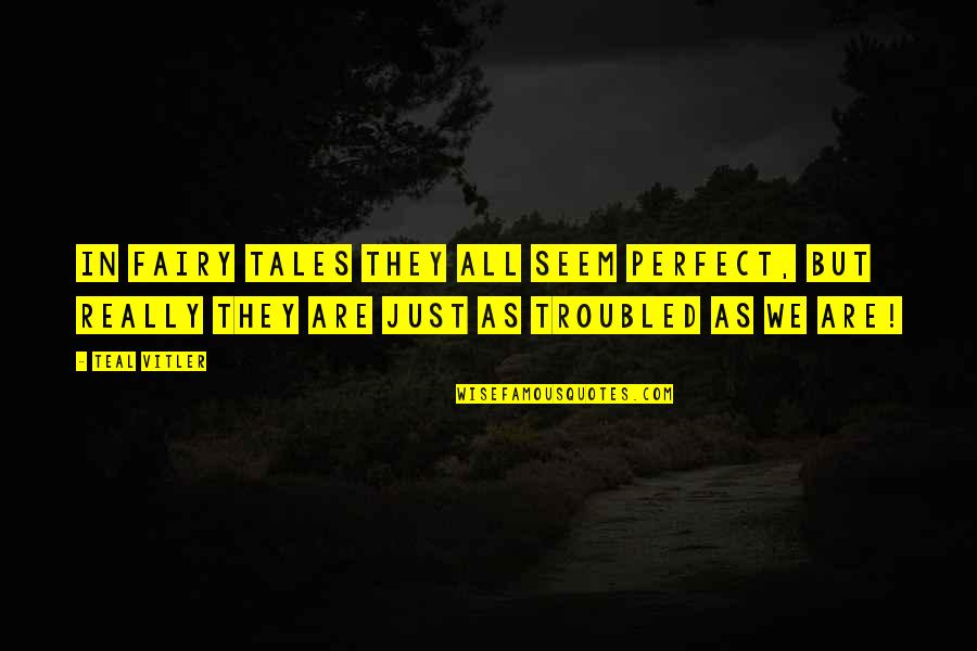 Toyouraljanah Quotes By Teal Vitler: In fairy tales they all seem perfect, but