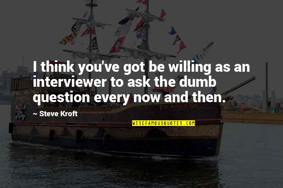 Tr67 Quotes By Steve Kroft: I think you've got be willing as an