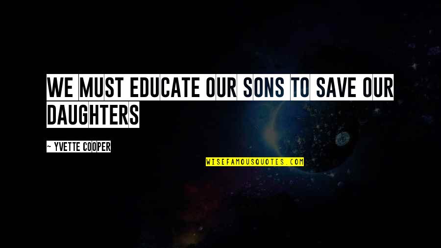 Trabajadoras Debras Quotes By Yvette Cooper: We must educate our sons to save our