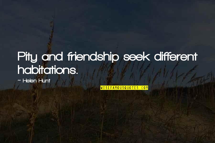 Tracee Dunblazier Quotes By Helen Hunt: Pity and friendship seek different habitations.