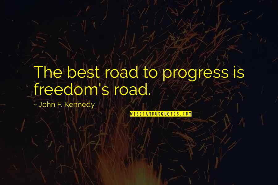 Track Race Quotes By John F. Kennedy: The best road to progress is freedom's road.