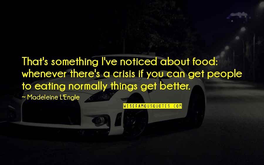 Track Race Quotes By Madeleine L'Engle: That's something I've noticed about food: whenever there's