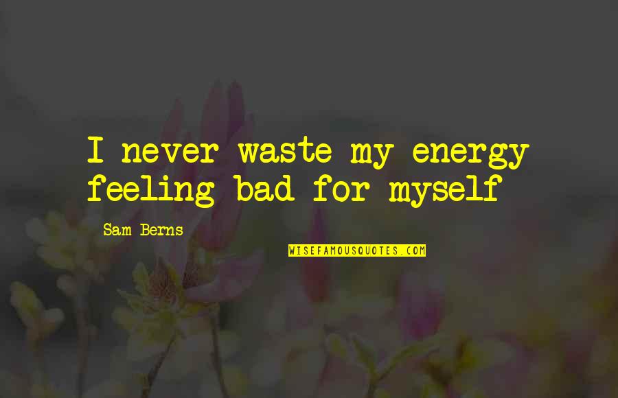 Track Suit Quotes By Sam Berns: I never waste my energy feeling bad for