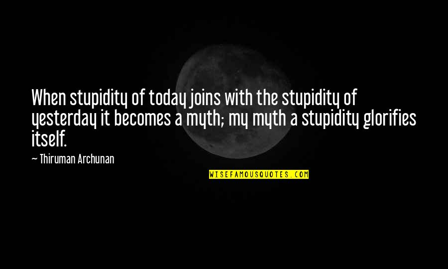 Trackway Quotes By Thiruman Archunan: When stupidity of today joins with the stupidity