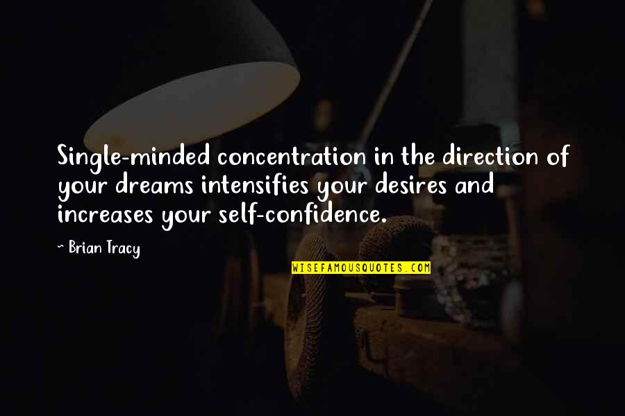 Tracy Brian Quotes By Brian Tracy: Single-minded concentration in the direction of your dreams