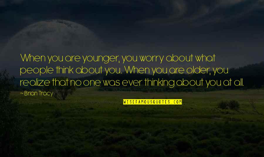 Tracy Brian Quotes By Brian Tracy: When you are younger, you worry about what