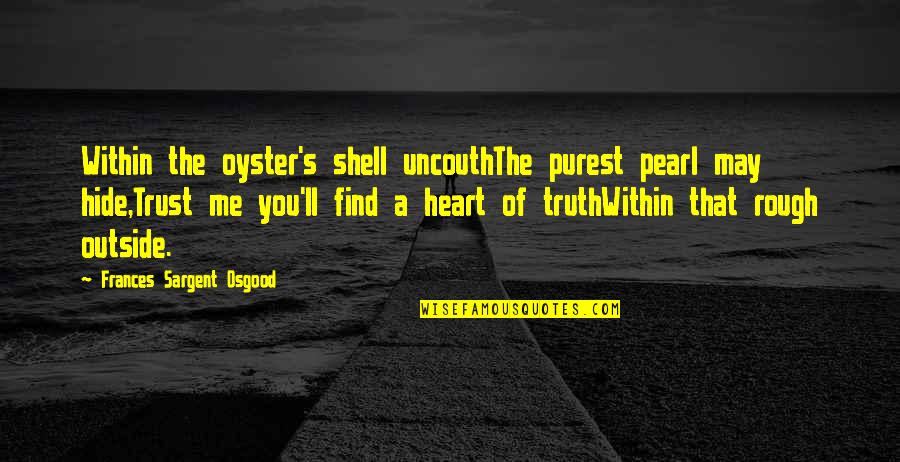 Tradionally Quotes By Frances Sargent Osgood: Within the oyster's shell uncouthThe purest pearl may