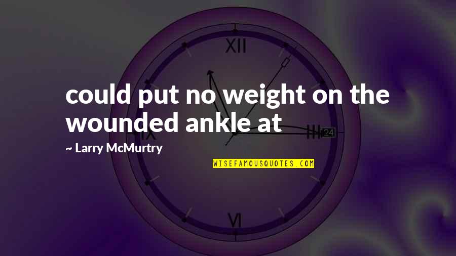 Traditional Books Quotes By Larry McMurtry: could put no weight on the wounded ankle