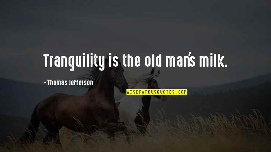 Tradujeron Quotes By Thomas Jefferson: Tranquility is the old man's milk.