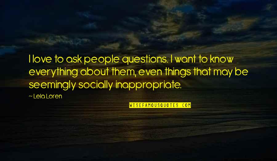 Traemos In Past Quotes By Lela Loren: I love to ask people questions. I want