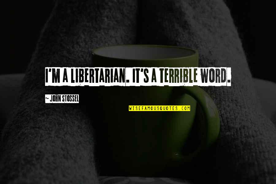 Tragedy Aristotle Quotes By John Stossel: I'm a libertarian. It's a terrible word.