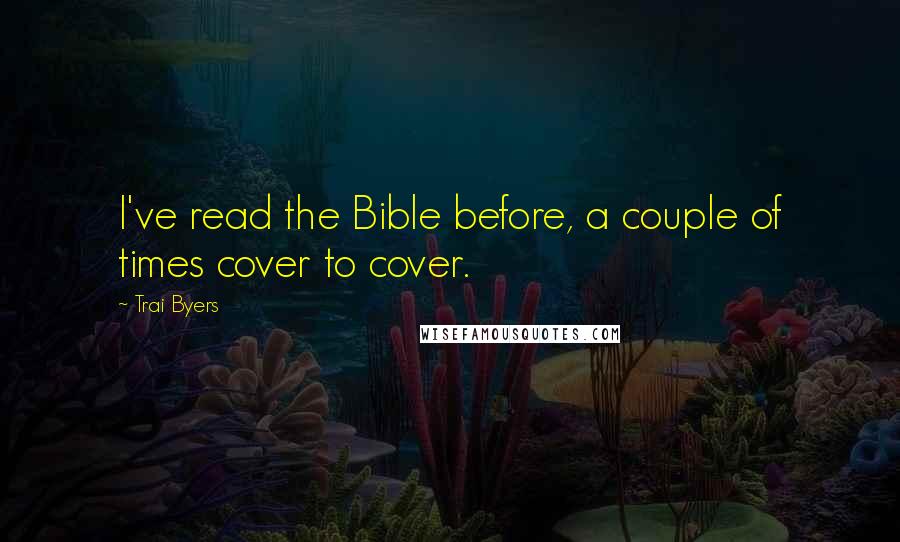 Trai Byers quotes: I've read the Bible before, a couple of times cover to cover.